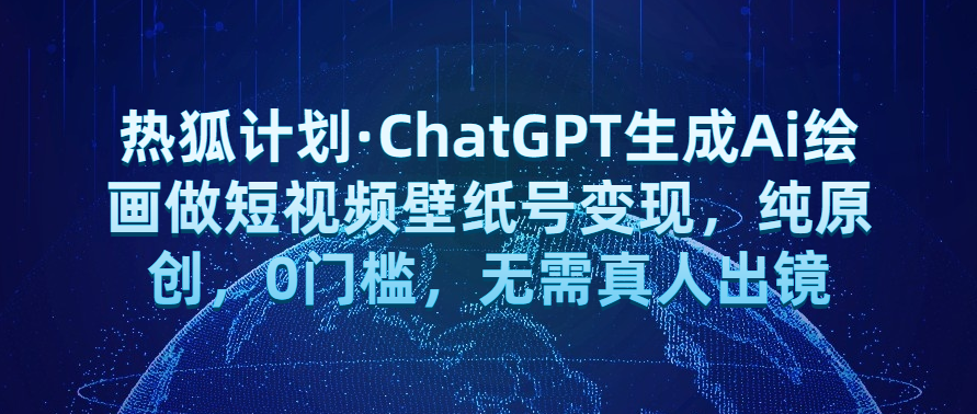 热狐计划·ChatGPT生成Ai绘画做短视频壁纸号变现，纯原创，0门槛，无需真人出镜网赚项目-副业赚钱-互联网创业-资源整合歪妹网赚