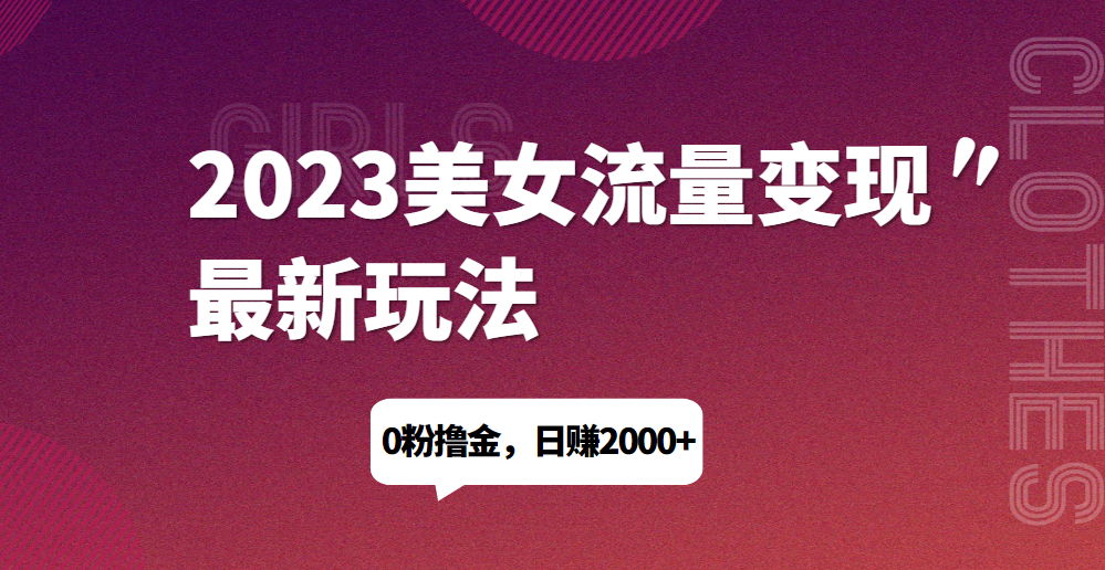 2023美女流量变现最新玩法,0粉撸金,日赚1500+,实测日引流200+-歪妹网赚 2023美女流量变现最新玩法,0粉撸金,日赚1500+,实测日引流200+-歪妹网赚